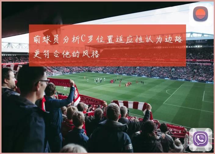前球员分析C罗位置适应性认为边路更符合他的风格