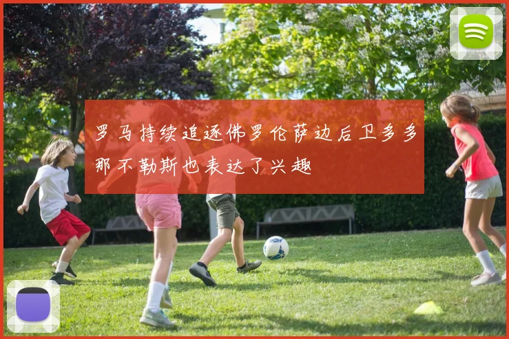 罗马持续追逐佛罗伦萨边后卫多多那不勒斯也表达了兴趣